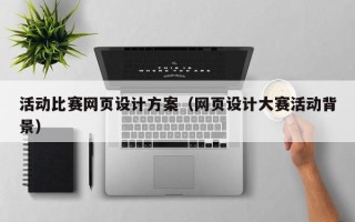丹东活动比赛网页设计方案（网页设计大赛活动背景）
